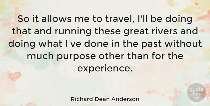 Richard Dean Anderson Quote About Running, Past, Rivers: So It Allows Me To...