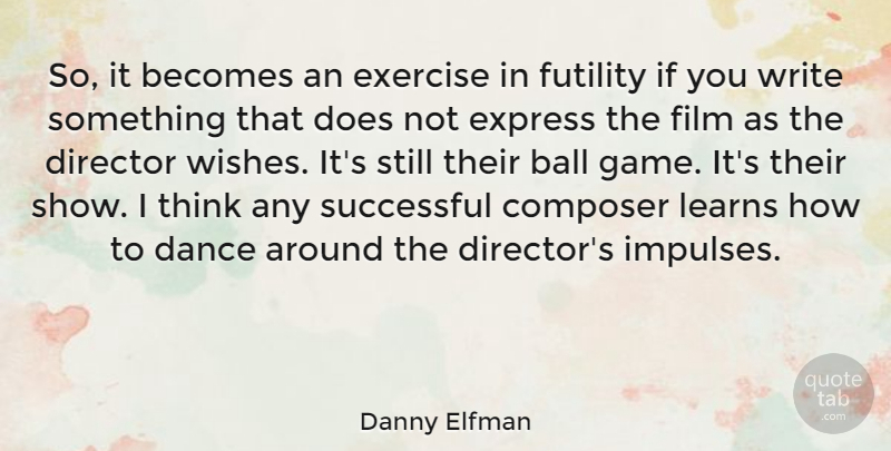 Danny Elfman Quote About Writing, Successful, Exercise: So It Becomes An Exercise...