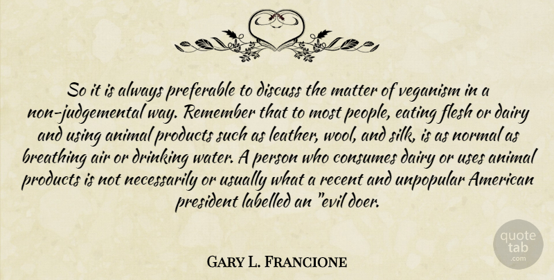 Gary L. Francione Quote About Drinking, Animal, Air: So It Is Always Preferable...