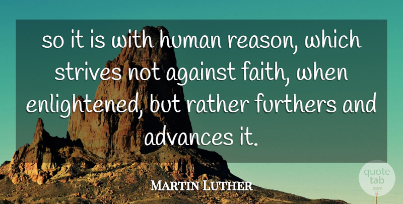 Martin Luther Quote About Reason, Strive, Enlightened: So It Is With Human...