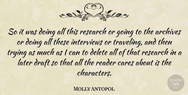 Molly Antopol Quote About Character, Trying, Research: So It Was Doing All...