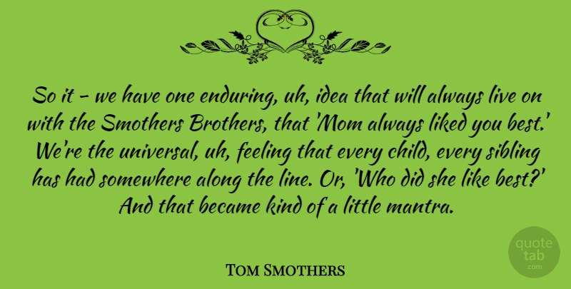 Tom Smothers Quote About Along, Became, Best, Feeling, Liked: So It We Have One...
