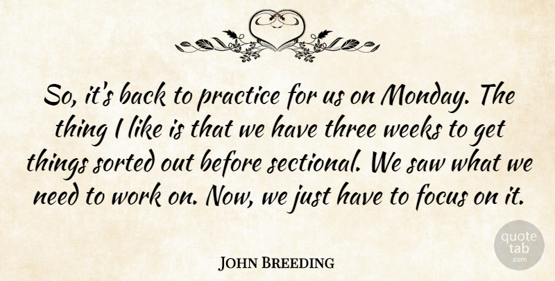 John Breeding Quote About Focus, Practice, Saw, Sorted, Three: So Its Back To Practice...