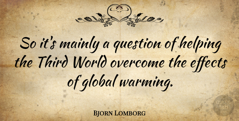 Bjorn Lomborg Quote About World, Overcoming, Helping: So Its Mainly A Question...