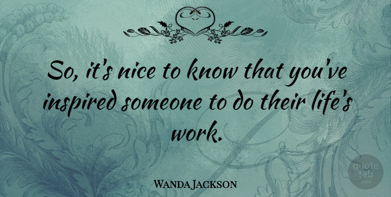 Wanda Jackson Quote About Nice, Inspired, Nice Day: So Its Nice To Know...