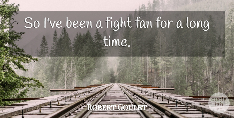Robert Goulet Quote About American Musician, Fan, Fight: So Ive Been A Fight...