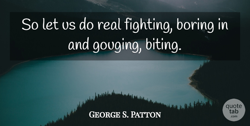 George S. Patton Quote About Real, Fighting, Biting: So Let Us Do Real...