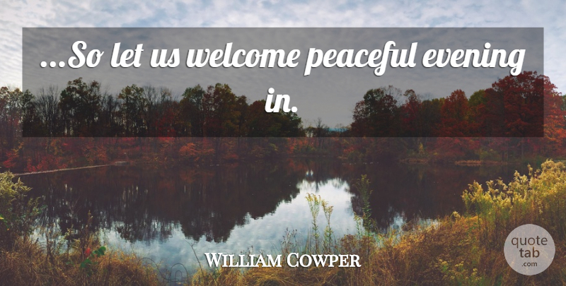 William Cowper Quote About Night, Peaceful, Evening: So Let Us Welcome Peaceful...