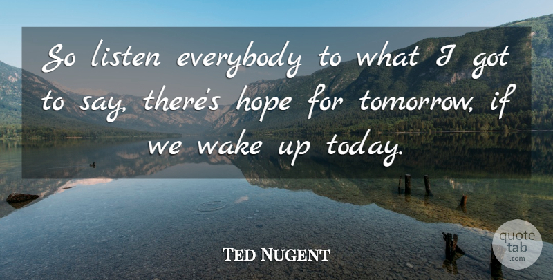 Ted Nugent Quote About Peace, Special, Wake Up: So Listen Everybody To What...