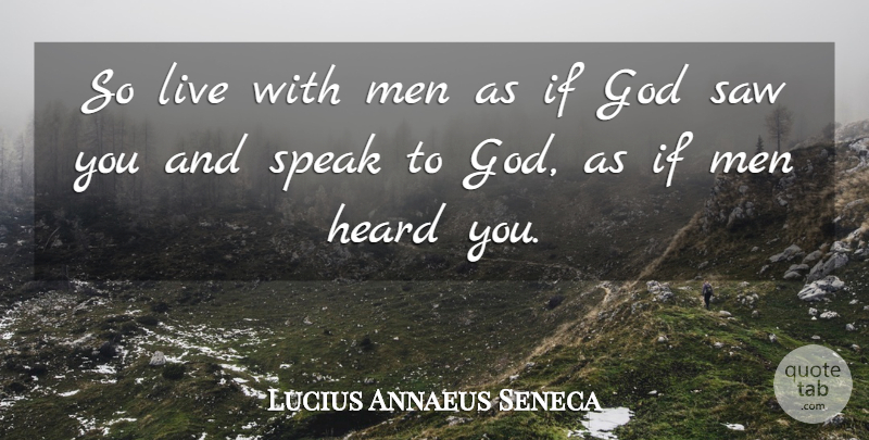 Lucius Annaeus Seneca Quote About God, Heard, Men, Saw: So Live With Men As...