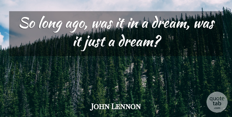 John Lennon Quote About Dream, Long Ago, Long: So Long Ago Was It...