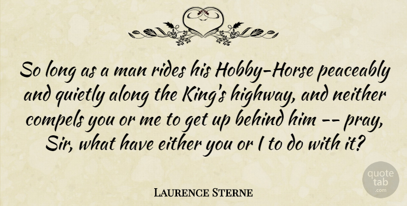 Laurence Sterne Quote About Along, Behind, Compels, Man, Neither: So Long As A Man...