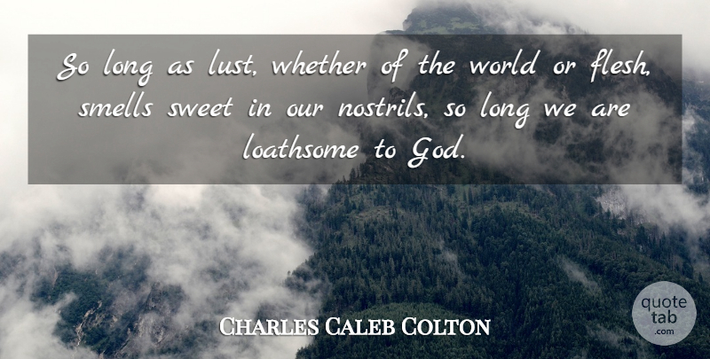 Charles Caleb Colton Quote About Sweet, Smell, Long: So Long As Lust Whether...