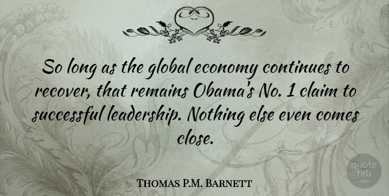 Thomas P.M. Barnett Quote About Claim, Continues, Economy, Global, Leadership: So Long As The Global...