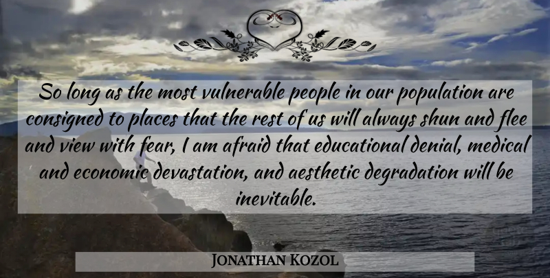 Jonathan Kozol Quote About Aesthetic, Economic, Fear, Flee, Medical: So Long As The Most...
