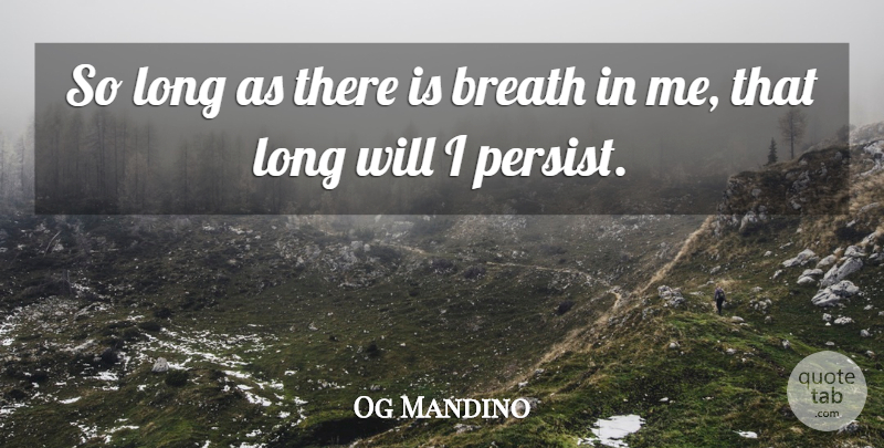 Og Mandino Quote About Long, Persist, Breaths: So Long As There Is...