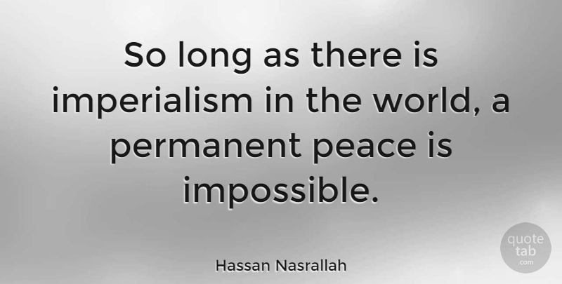 Hassan Nasrallah Quote About Long, World, Impossible: So Long As There Is...