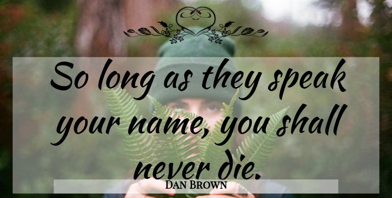 Dan Brown Quote About Names, Long, Speak: So Long As They Speak...