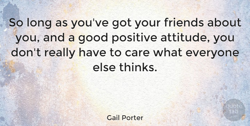 Gail Porter Quote About Friendship, Attitude, Thinking: So Long As Youve Got...