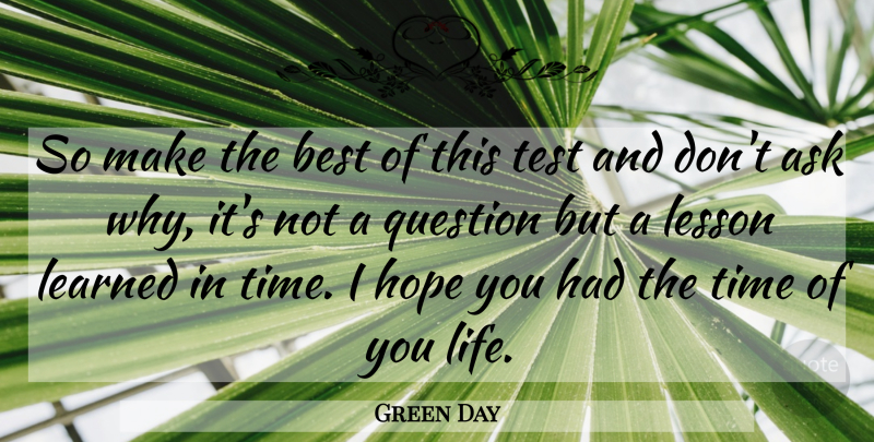 Green Day Quote About Ask, Best, Hope, Learned, Lesson: So Make The Best Of...