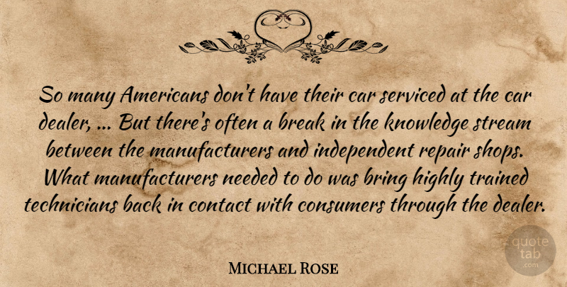 Michael Rose Quote About Break, Bring, Car, Consumers, Contact: So Many Americans Dont Have...