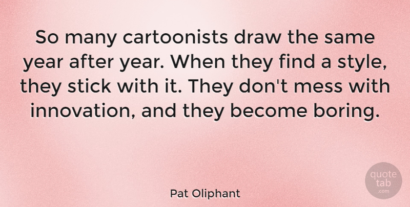 Pat Oliphant Quote About Years, Innovation, Style: So Many Cartoonists Draw The...