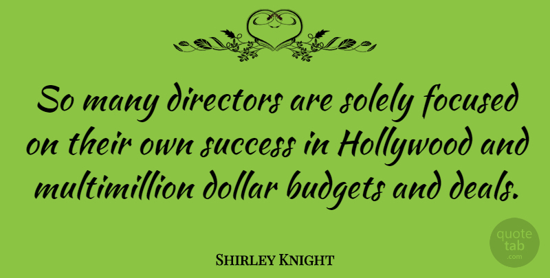 Shirley Knight Quote About Dollars, Directors, Hollywood: So Many Directors Are Solely...