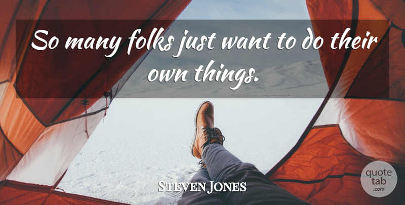 Steven Jones Quote About Folks: So Many Folks Just Want...