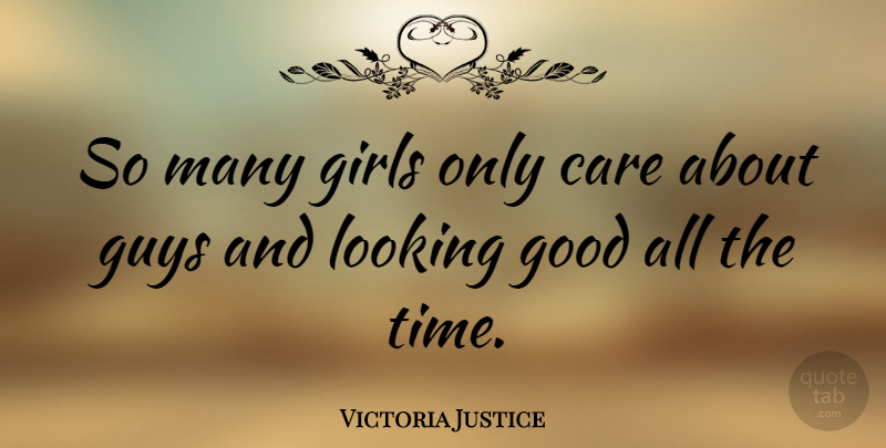 Victoria Justice Quote About Care, Girls, Good, Guys, Looking: So Many Girls Only Care...