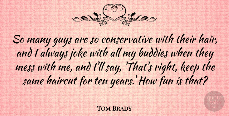 Tom Brady Quote About Fun, Years, Hair: So Many Guys Are So...