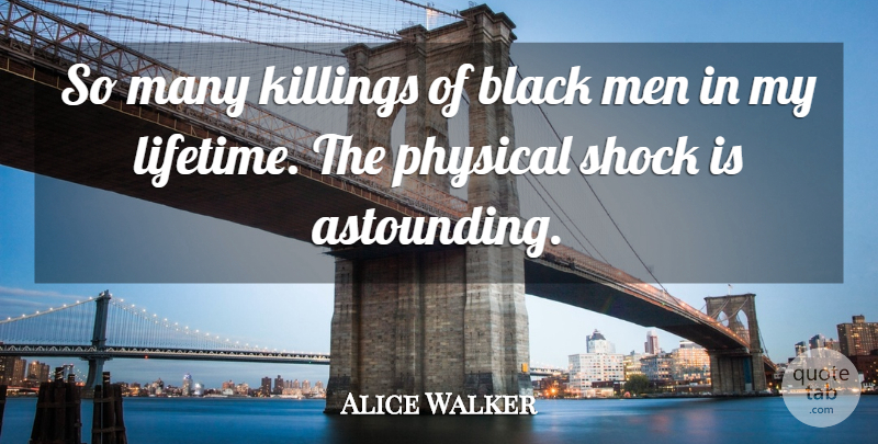 Alice Walker Quote About Men, Physical, Shock: So Many Killings Of Black...
