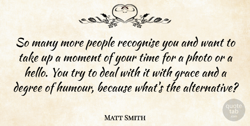 Matt Smith Quote About Deal, Degree, People, Photo, Recognise: So Many More People Recognise...