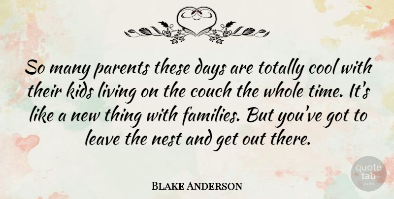 Blake Anderson Quote About Cool, Couch, Days, Kids, Leave: So Many Parents These Days...