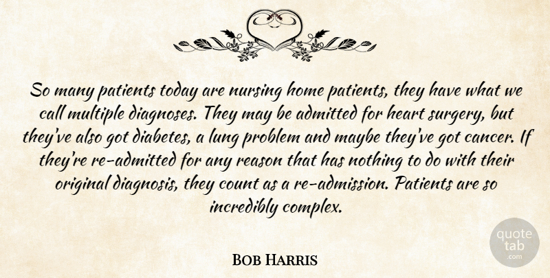 Bob Harris Quote About Admitted, Call, Cancer, Count, Heart: So Many Patients Today Are...