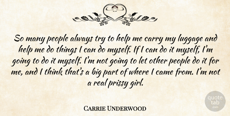 Carrie Underwood Quote About Girl, Real, Thinking: So Many People Always Try...