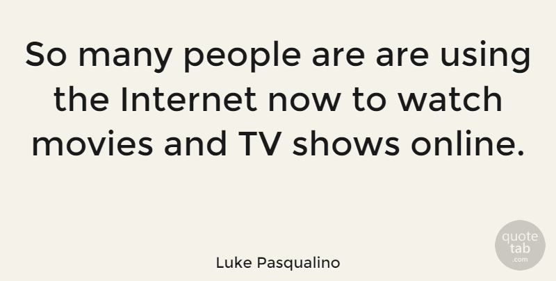 Luke Pasqualino Quote About Tv Shows, People, Tvs: So Many People Are Are...