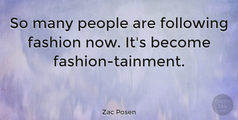 Zac Posen Quote About Fashion, People, Following: So Many People Are Following...
