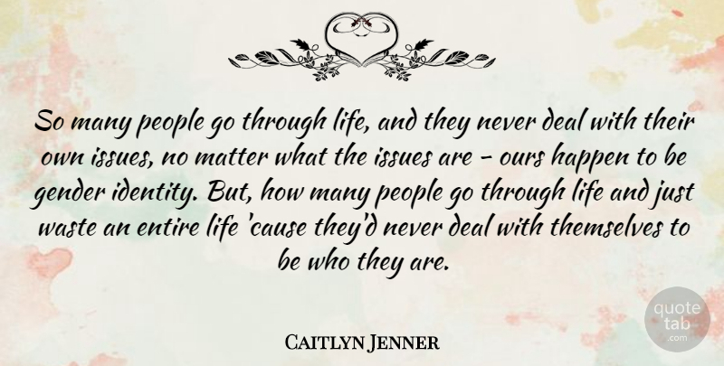 Caitlyn Jenner Quote About Deal, Entire, Happen, Issues, Life: So Many People Go Through...