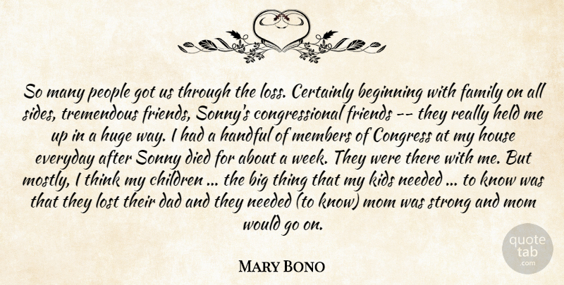Mary Bono Quote About Beginning, Certainly, Children, Congress, Dad: So Many People Got Us...