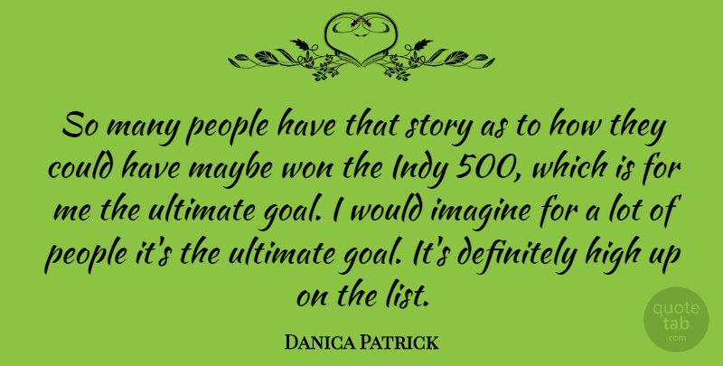Danica Patrick Quote About Goal, People, Stories: So Many People Have That...