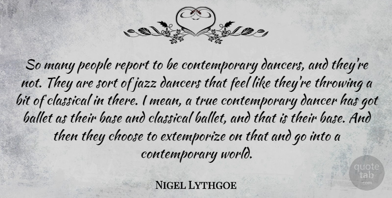 Nigel Lythgoe Quote About Ballet, Base, Bit, Choose, Classical: So Many People Report To...