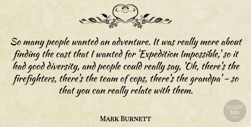 Mark Burnett Quote About Cast, Finding, Good, People, Relate: So Many People Wanted An...