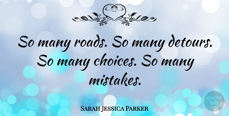 Sarah Jessica Parker Quote About Mistake, Choices, Detours: So Many Roads So Many...