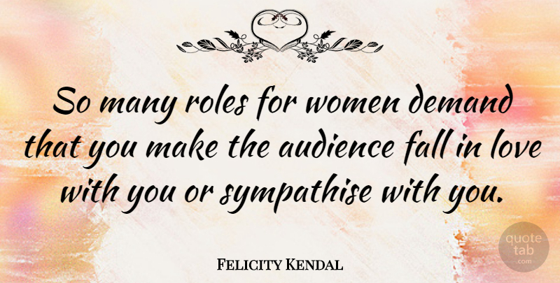 Felicity Kendal Quote About Falling In Love, Love You, Demand: So Many Roles For Women...