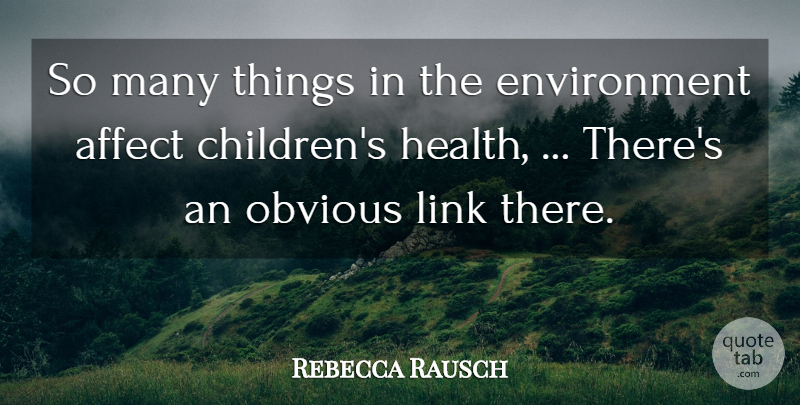 Rebecca Rausch Quote About Affect, Environment, Link, Obvious: So Many Things In The...