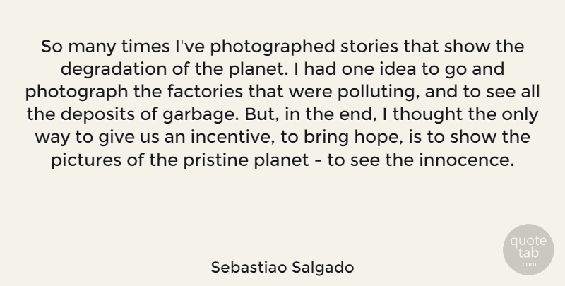 Sebastiao Salgado Quote About Photography, Ideas, Giving: So Many Times Ive Photographed...