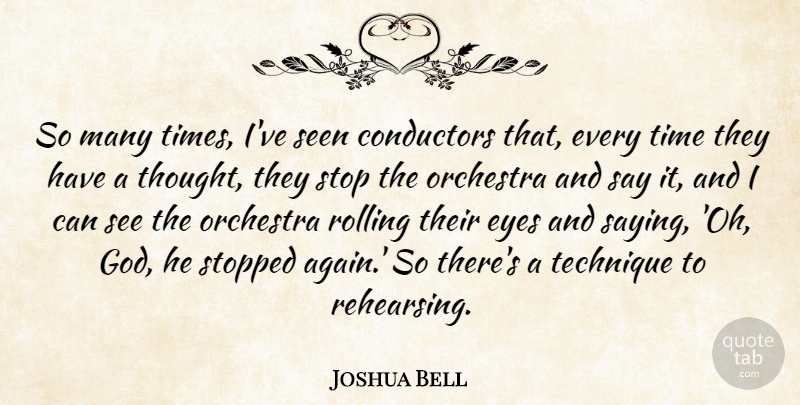 Joshua Bell Quote About Conductors, God, Orchestra, Rolling, Seen: So Many Times Ive Seen...