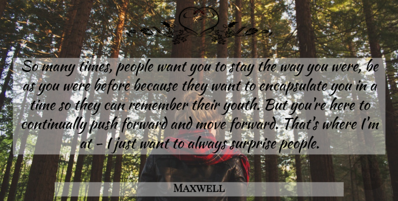 Maxwell Quote About Move, People, Push, Remember, Stay: So Many Times People Want...