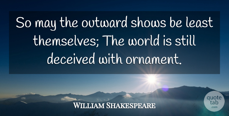 William Shakespeare Quote About World, May, Ornaments: So May The Outward Shows...