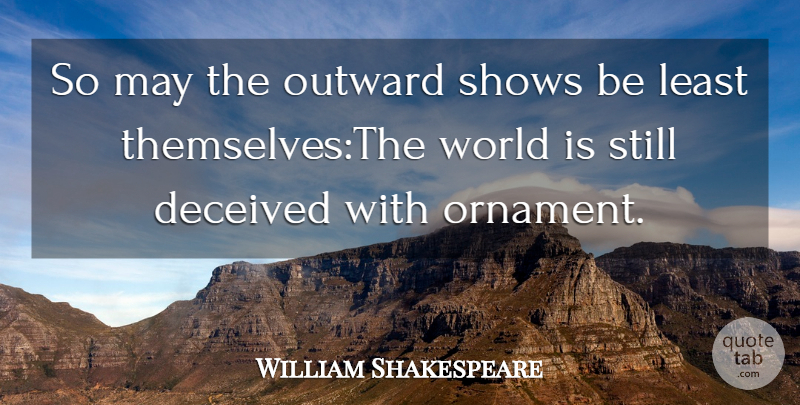 William Shakespeare Quote About Deceived, Deception, Outward, Shows: So May The Outward Shows...